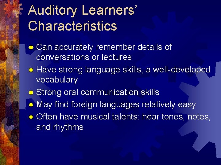 Auditory Learners’ Characteristics ® Can accurately remember details of conversations or lectures ® Have