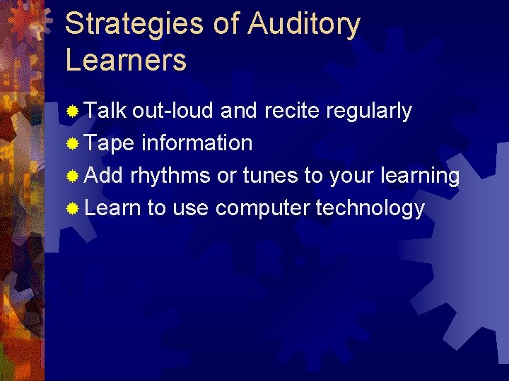 Strategies of Auditory Learners ® Talk out-loud and recite regularly ® Tape information ®