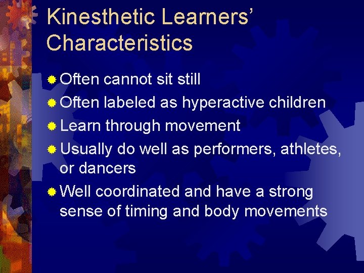 Kinesthetic Learners’ Characteristics ® Often cannot sit still ® Often labeled as hyperactive children