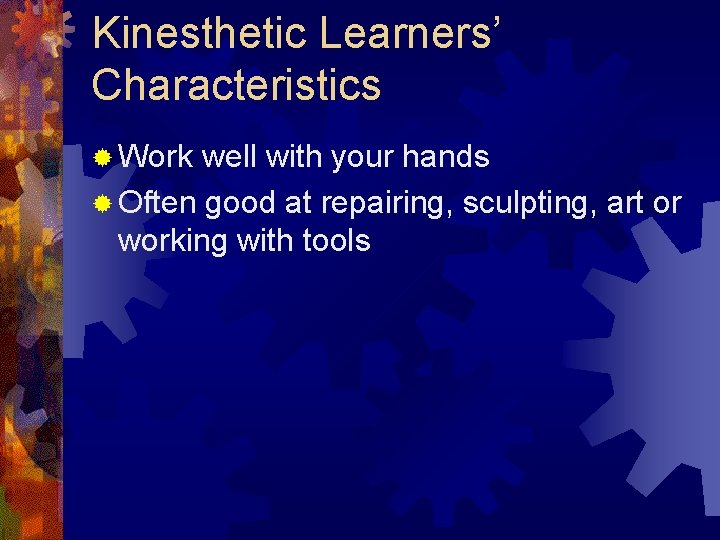 Kinesthetic Learners’ Characteristics ® Work well with your hands ® Often good at repairing,