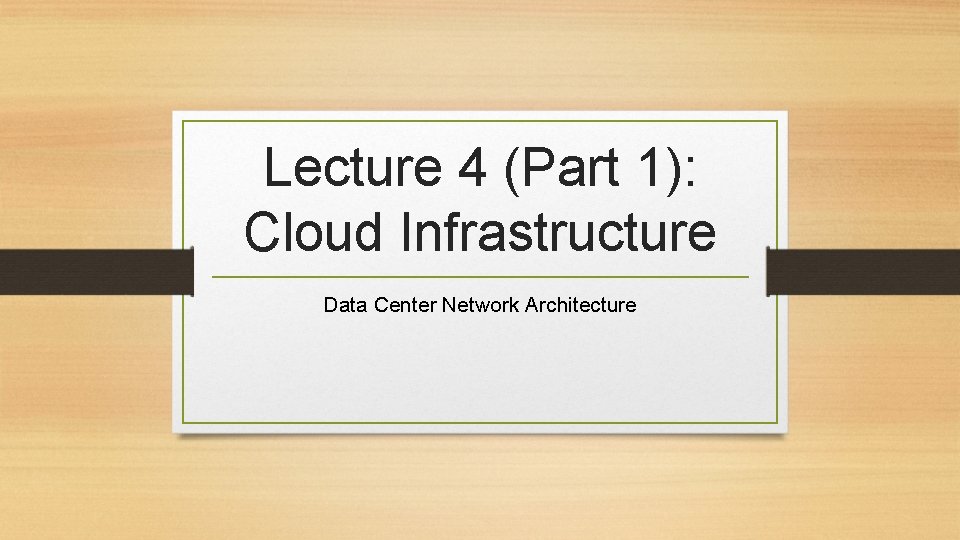 Lecture 4 (Part 1): Cloud Infrastructure Data Center Network Architecture 