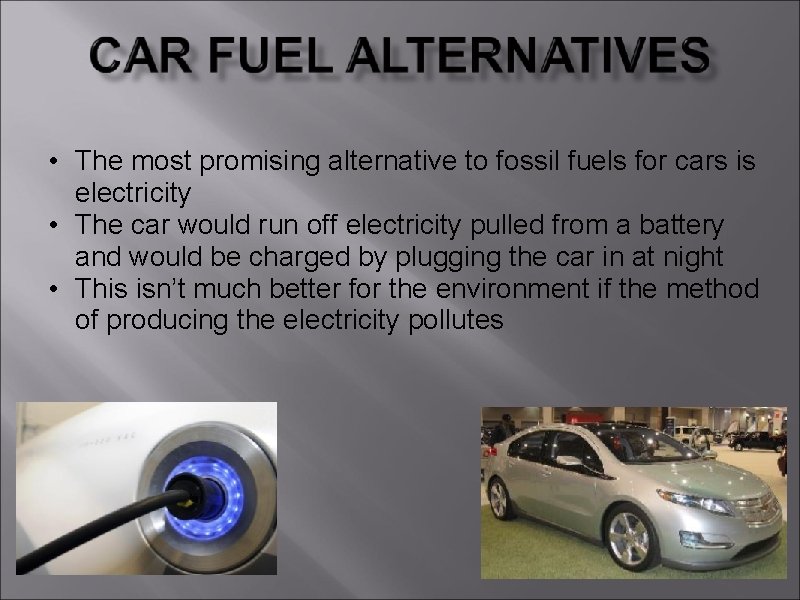  • The most promising alternative to fossil fuels for cars is electricity •