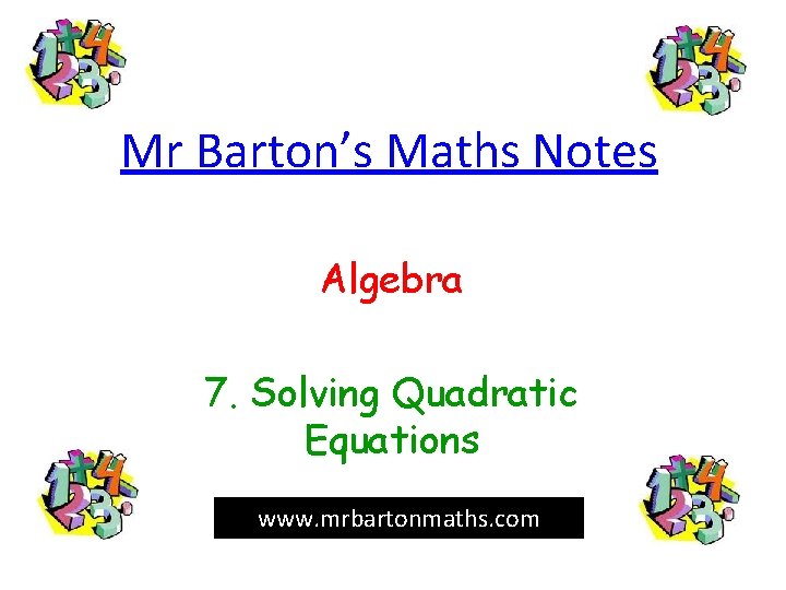 Mr Barton’s Maths Notes Algebra 7. Solving Quadratic Equations www. mrbartonmaths. com 