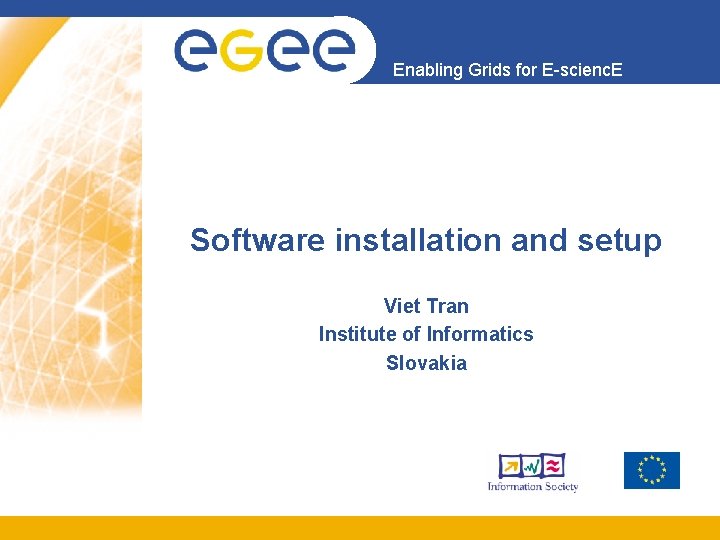 Enabling Grids for E-scienc. E Software installation and setup Viet Tran Institute of Informatics
