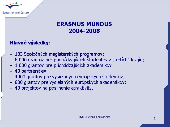 ERASMUS MUNDUS 2004 -2008 Hlavné výsledky: - 103 Spoločných magisterských programov; 6 000 grantov