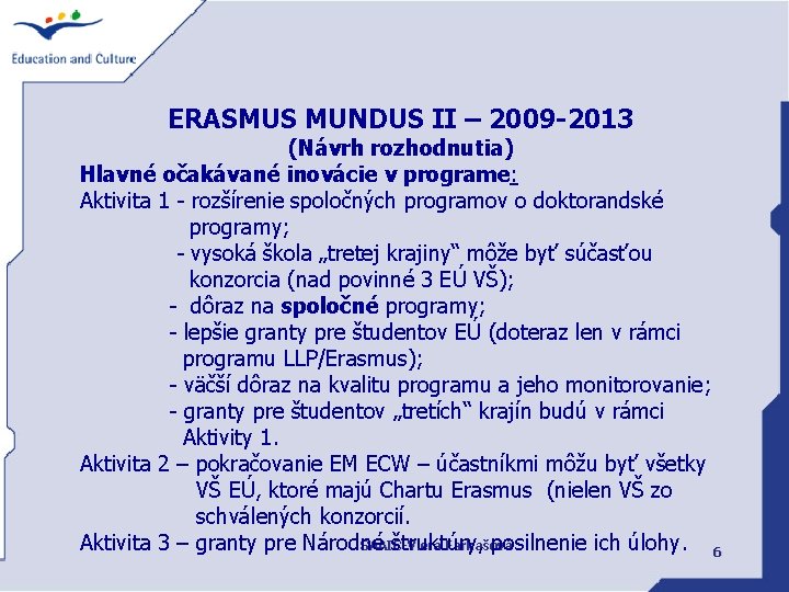 ERASMUS MUNDUS II – 2009 -2013 (Návrh rozhodnutia) Hlavné očakávané inovácie v programe: Aktivita