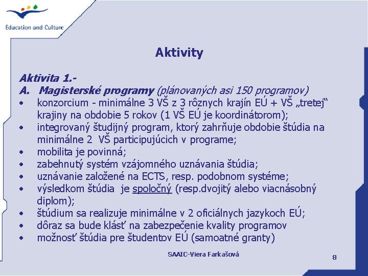 Aktivity Aktivita 1. A. Magisterské programy (plánovaných asi 150 programov) • konzorcium - minimálne