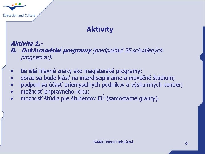 Aktivity Aktivita 1. B. Doktorandské programy (predpoklad 35 schválených programov): • • • tie