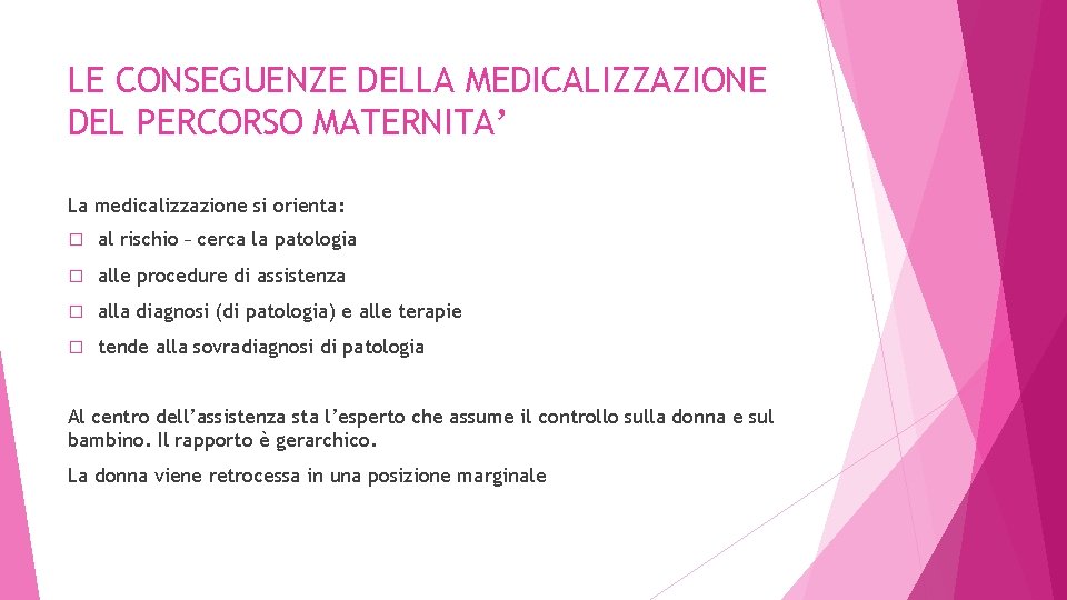 LE CONSEGUENZE DELLA MEDICALIZZAZIONE DEL PERCORSO MATERNITA’ La medicalizzazione si orienta: � al rischio