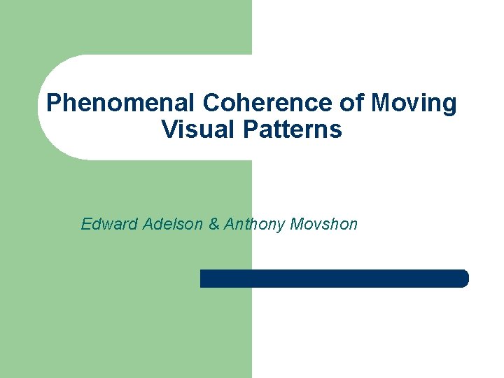 Phenomenal Coherence of Moving Visual Patterns Edward Adelson & Anthony Movshon 
