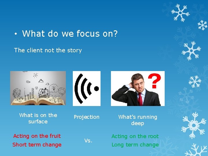  • What do we focus on? The client not the story What is
