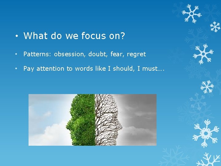  • What do we focus on? • Patterns: obsession, doubt, fear, regret •