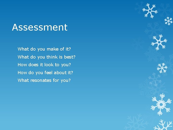 Assessment What do you make of it? What do you think is best? How