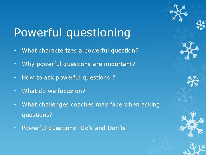 Powerful questioning • What characterizes a powerful question? • Why powerful questions are important?