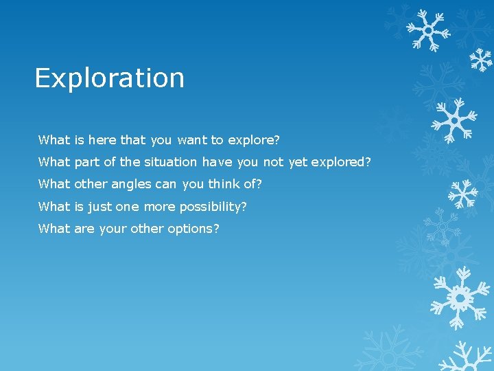 Exploration What is here that you want to explore? What part of the situation