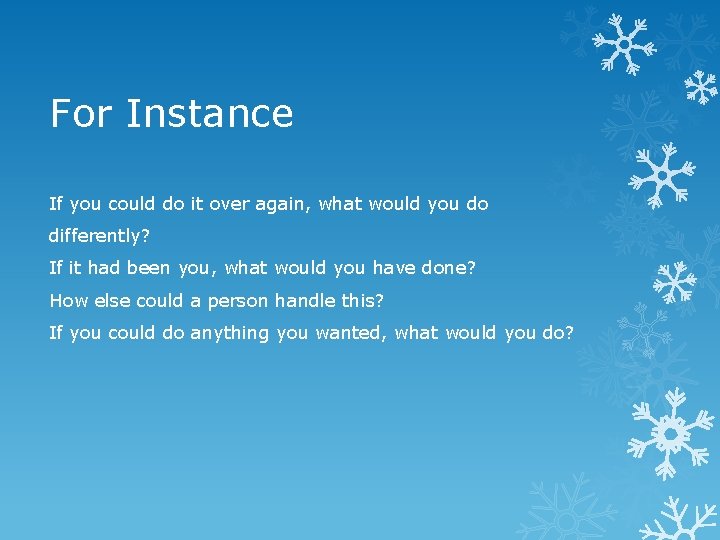 For Instance If you could do it over again, what would you do differently?