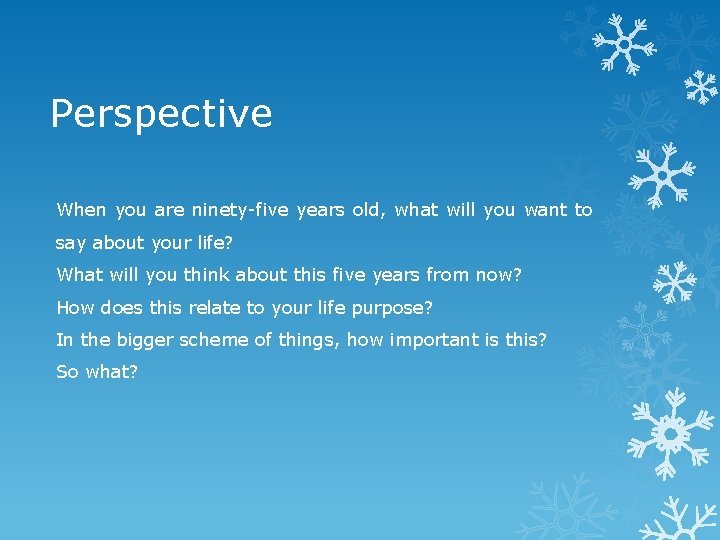 Perspective When you are ninety-five years old, what will you want to say about