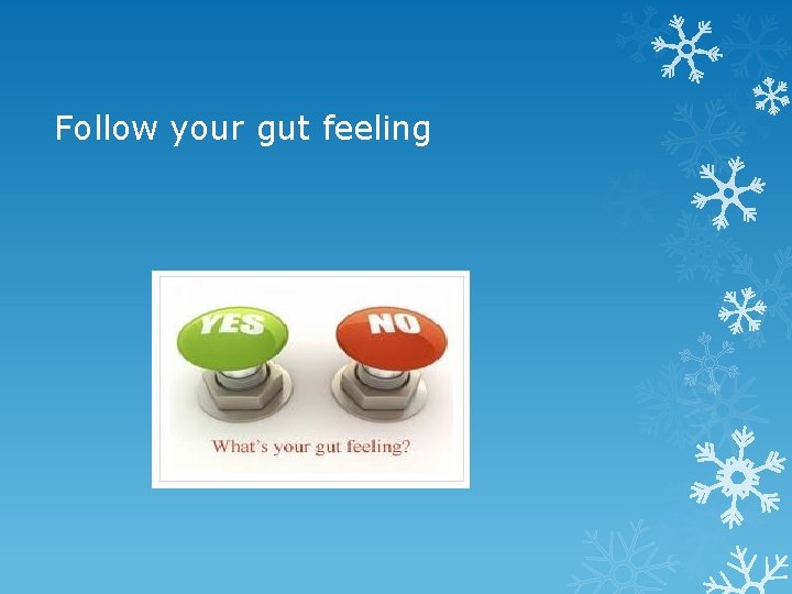 Follow your gut feeling 