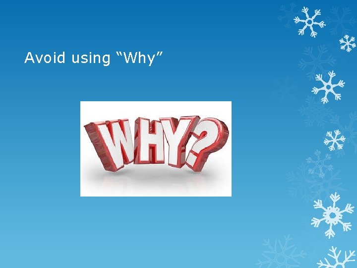 Avoid using “Why” 