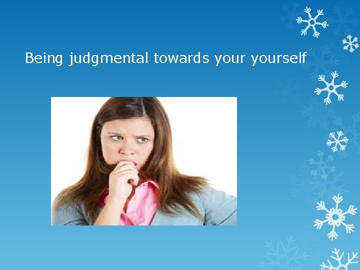 Being judgmental towards yourself 