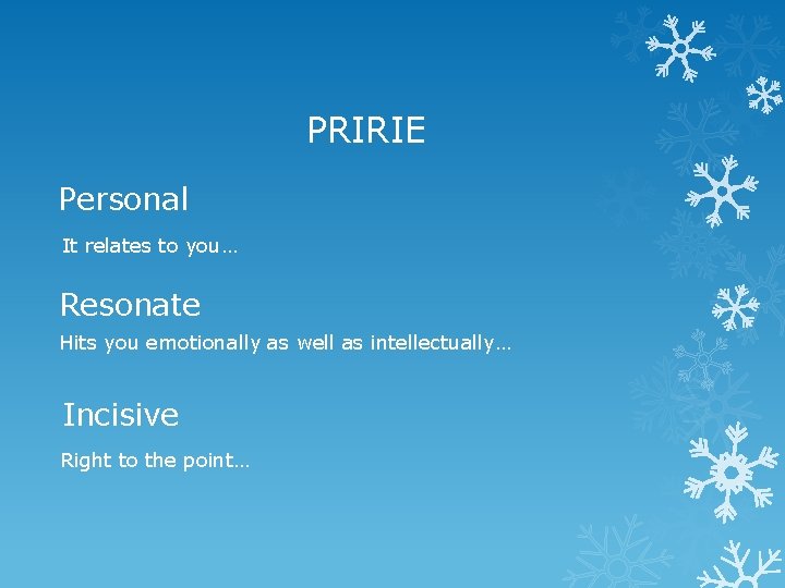PRIRIE Personal It relates to you… Resonate Hits you emotionally as well as intellectually…