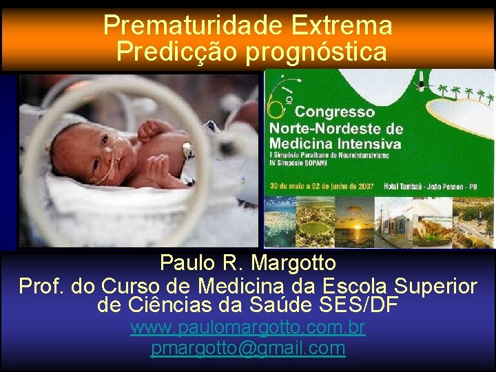 Prematuridade Extrema Predicção prognóstica Paulo R. Margotto Prof. do Curso de Medicina da Escola