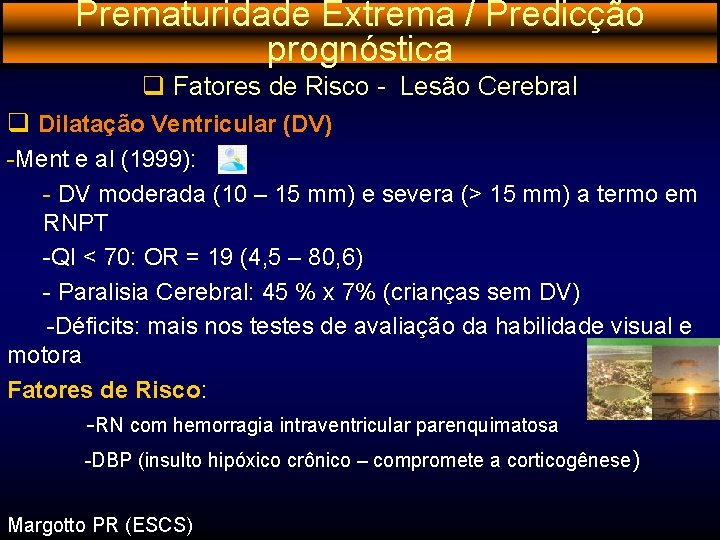 Prematuridade Extrema / Predicção prognóstica q Fatores de Risco - Lesão Cerebral q Dilatação