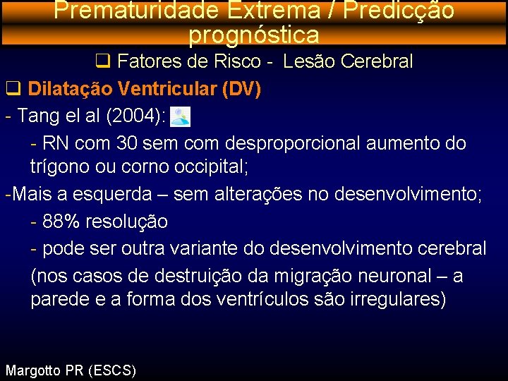 Prematuridade Extrema / Predicção prognóstica q Fatores de Risco - Lesão Cerebral q Dilatação