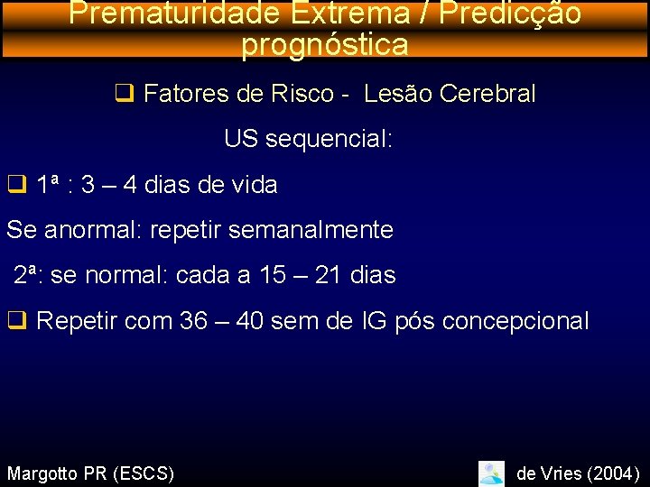 Prematuridade Extrema / Predicção prognóstica q Fatores de Risco - Lesão Cerebral US sequencial: