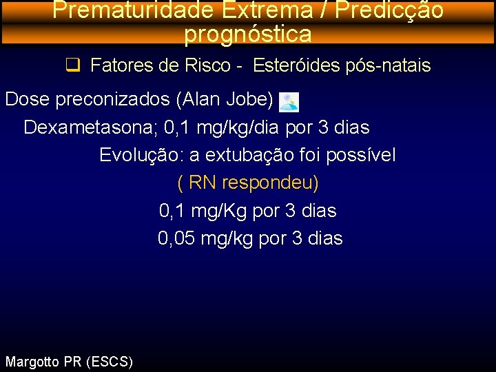 Prematuridade Extrema / Predicção prognóstica q Fatores de Risco - Esteróides pós-natais Dose preconizados