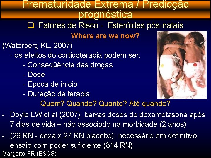 Prematuridade Extrema / Predicção prognóstica q Fatores de Risco - Esteróides pós-natais Where are