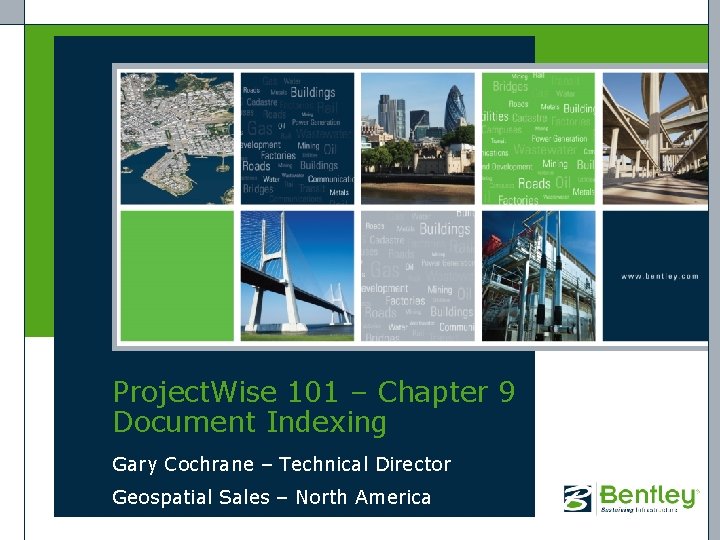 Project. Wise 101 – Chapter 9 Document Indexing Gary Cochrane – Technical Director Geospatial