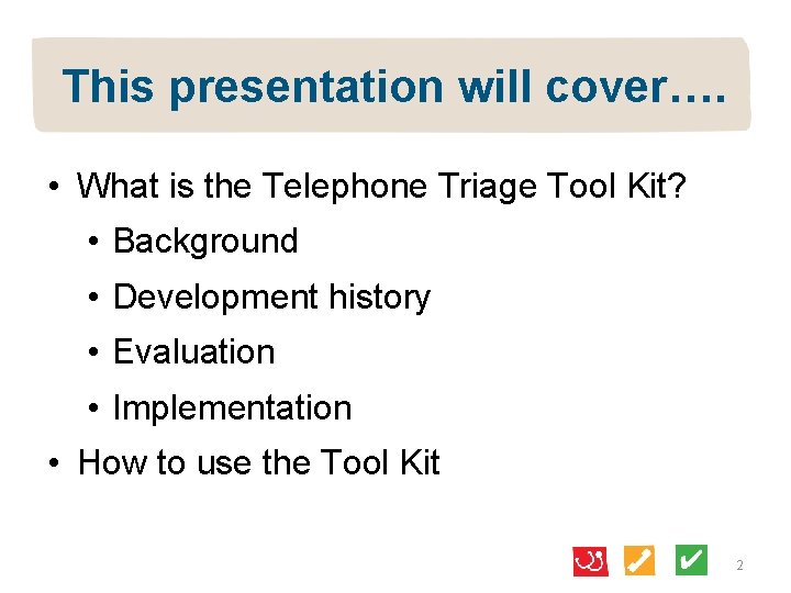This presentation will cover…. • What is the Telephone Triage Tool Kit? • Background