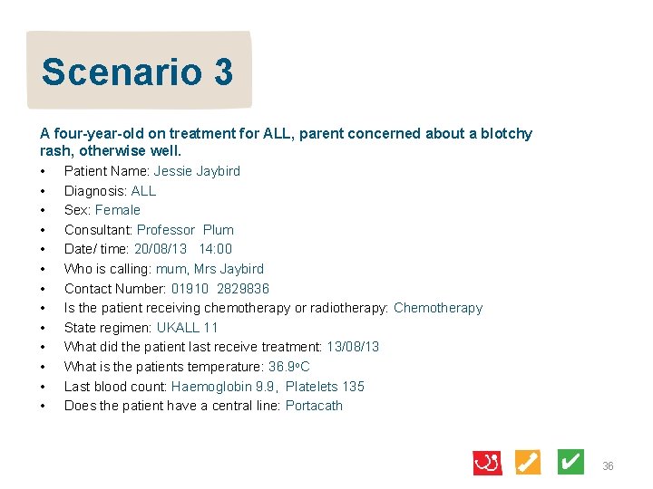 Scenario 3 A four-year-old on treatment for ALL, parent concerned about a blotchy rash,