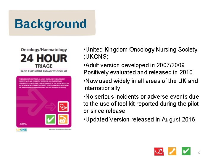 Background • United Kingdom Oncology Nursing Society (UKONS) • Adult version developed in 2007/2009