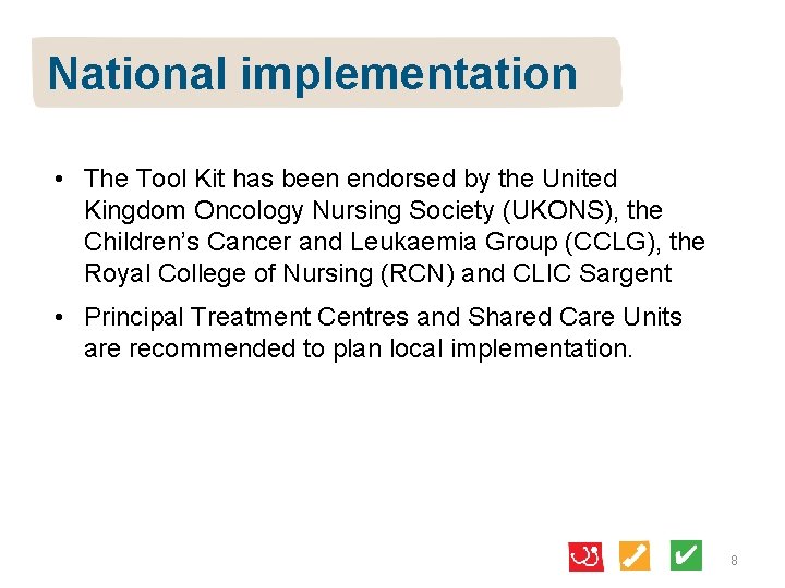 National implementation • The Tool Kit has been endorsed by the United Kingdom Oncology