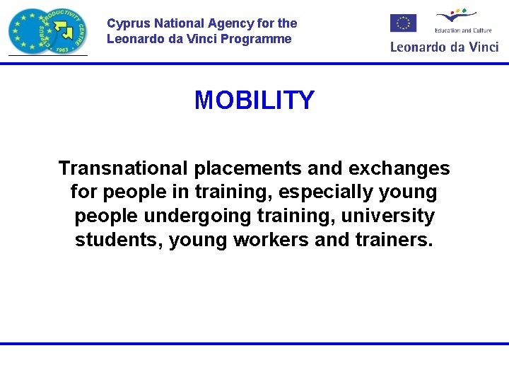 Cyprus National Agency for the Leonardo da Vinci Programme MOBILITY Transnational placements and exchanges Cyprus National Agency for the Leonardo da Vinci Programme MOBILITY Transnational placements and exchanges