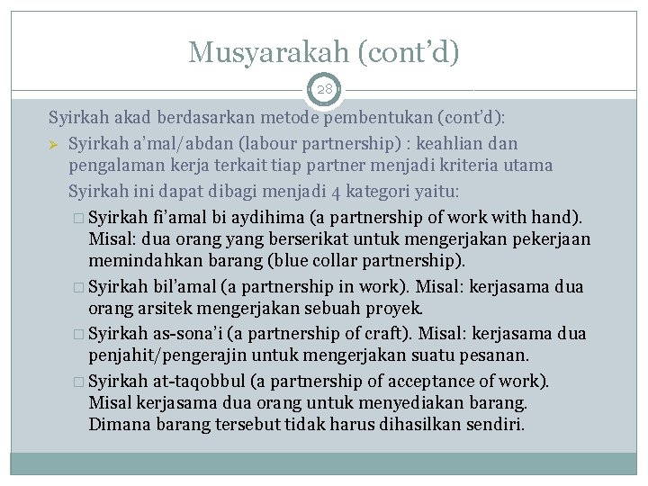 Musyarakah (cont’d) 28 Syirkah akad berdasarkan metode pembentukan (cont’d): Ø Syirkah a’mal/abdan (labour partnership)