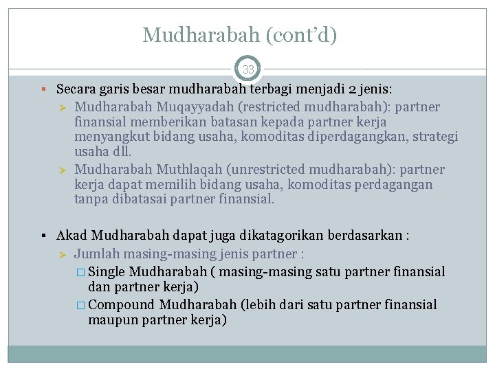 Mudharabah (cont’d) 33 Secara garis besar mudharabah terbagi menjadi 2 jenis: Ø Ø Mudharabah
