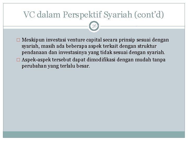 VC dalam Perspektif Syariah (cont’d) 36 � Meskipun investasi venture capital secara prinsip sesuai