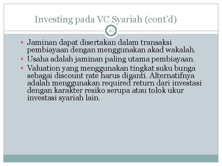Investing pada VC Syariah (cont’d) 40 Jaminan dapat disertakan dalam transaksi pembiayaan dengan menggunakan