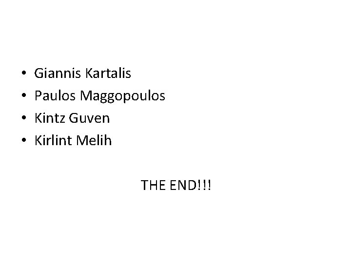  • • Giannis Kartalis Paulos Maggopoulos Kintz Guven Kirlint Melih THE END!!! 