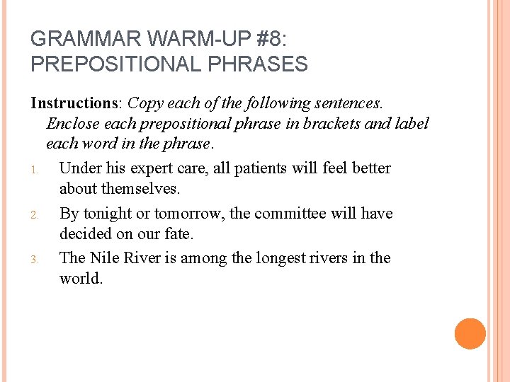 GRAMMAR WARM-UP #8: PREPOSITIONAL PHRASES Instructions: Copy each of the following sentences. Enclose each
