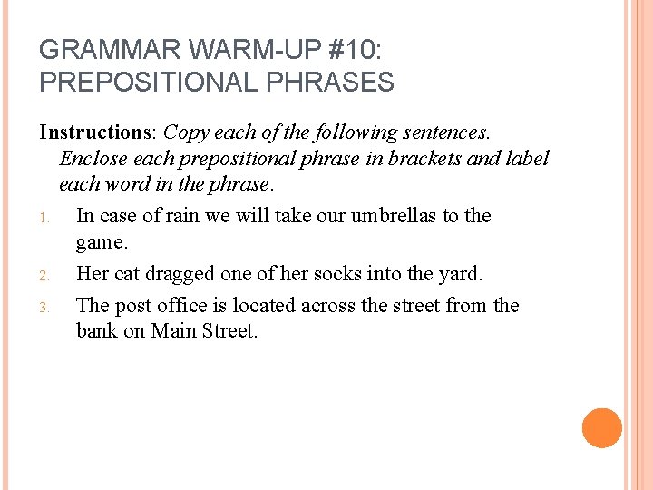 GRAMMAR WARM-UP #10: PREPOSITIONAL PHRASES Instructions: Copy each of the following sentences. Enclose each