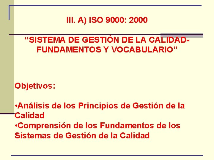 III. A) ISO 9000: 2000 “SISTEMA DE GESTIÓN DE LA CALIDADFUNDAMENTOS Y VOCABULARIO” Objetivos: