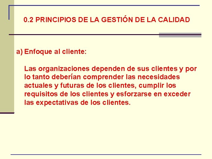 0. 2 PRINCIPIOS DE LA GESTIÓN DE LA CALIDAD a) Enfoque al cliente: Las
