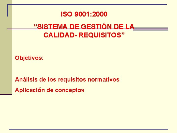 ISO 9001: 2000 “SISTEMA DE GESTIÓN DE LA CALIDAD- REQUISITOS” Objetivos: Análisis de los