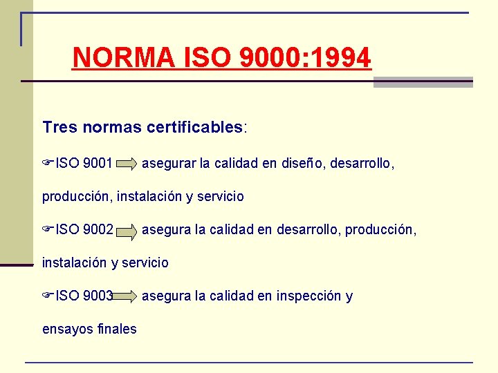 NORMA ISO 9000: 1994 Tres normas certificables: ISO 9001 asegurar la calidad en diseño,