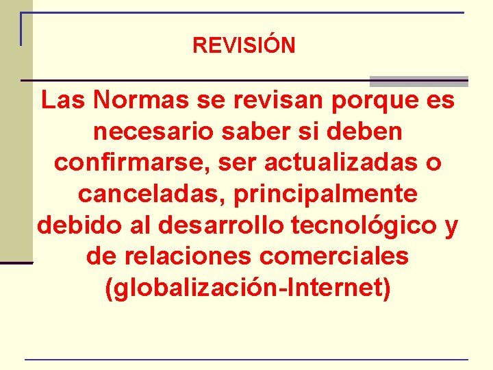 REVISIÓN Las Normas se revisan porque es necesario saber si deben confirmarse, ser actualizadas