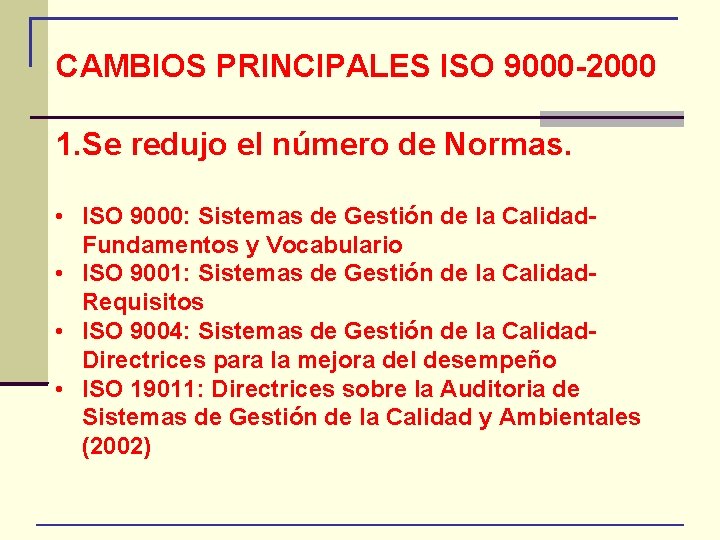 CAMBIOS PRINCIPALES ISO 9000 -2000 1. Se redujo el número de Normas. • ISO